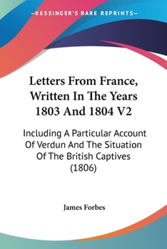 Paperback Letters From France, Written In The Years 1803 And 1804 V2: Including A Particular Account Of Verdun And The Situation Of The British Captives (1806) Book