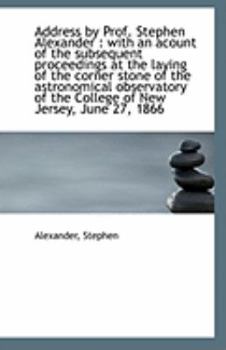 Paperback Address by Prof. Stephen Alexander: With an Acount of the Subsequent Proceedings at the Laying of T Book