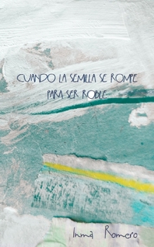 Paperback Cuando la semilla se rompe para ser roble: Momentos Conscientes = Decisiones Inteligentes [Spanish] Book
