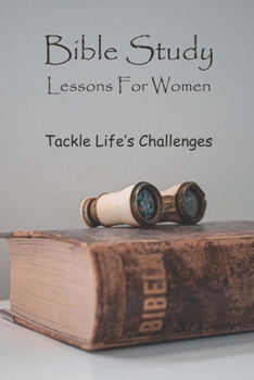 Paperback Bible Study Lessons For Women: Tackle Life's Challenges: Learning How To Bible Journal Book