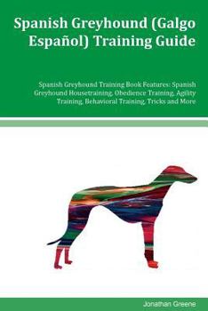 Paperback Spanish Greyhound (Galgo Espa?ol) Training Guide Spanish Greyhound Training Book Features: Spanish Greyhound Housetraining, Obedience Training, Agilit Book