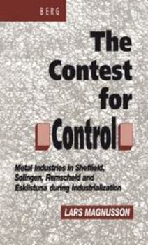 Hardcover Contest for Control: Metal Industries in Sheffield, Solingen, Remscheid and Eskilstuna During Industrialisation Book