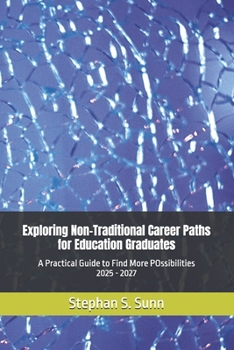 Paperback Exploring Non-Traditional Career Paths for Education Graduates: A Practical Guide to Find More POssibilities 2025 - 2027 Book