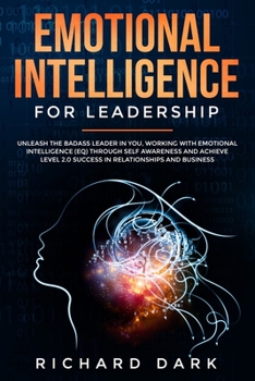 Paperback Emotional Intelligence for Leadership: Unleash the Badass Leader in You, Working with Emotional Intelligence (EQ) through Self Awareness and Achieve L Book