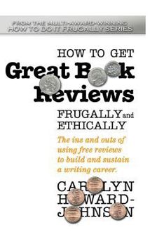 Paperback How to Get Great Book Reviews Frugally and Ethically: The ins and outs of using free reviews to build and sustain a writing career Book