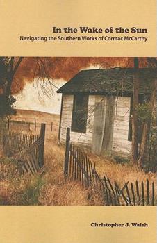 Paperback In the Wake of the Sun: Navigating the Southern Works of Cormac McCarthy Book