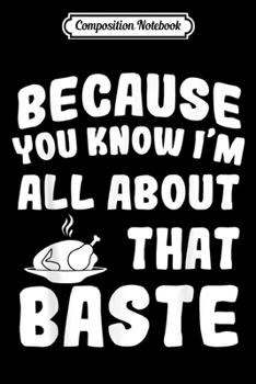 Composition Notebook: All About That Baste Funny Thanksgiving Turkey Day Gift  Journal/Notebook Blank Lined Ruled 6x9 100 Pages
