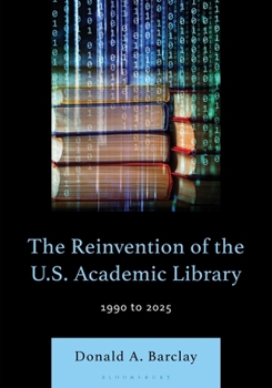 Paperback The Reinvention of the U.S. Academic Library: 1990 to 2025 Book