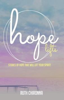 Hope Lifts: Stories of Hope That Will Lift Your Spirit!