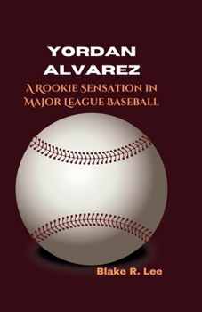 Yordan Alvarez: A Rookie Sensation in Major League Baseball