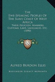 Paperback The Ewe-Speaking Peoples Of The Slave Coast Of West Africa: Their Religion, Manners, Customs, Laws, Languages, Etc. (1890) Book