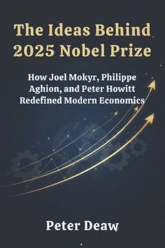 The Ideas Behind 2025 Nobel Prize: How Joel Mokyr, Philippe Aghion, and Peter Howitt Redefined Modern Economics