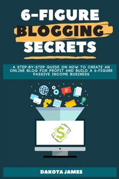 Paperback 6-figure Blogging Secrets: A Step-by-Step Guide on How to Create an Online Blog for Profit and Build a 6-figure Passive Income Business Book