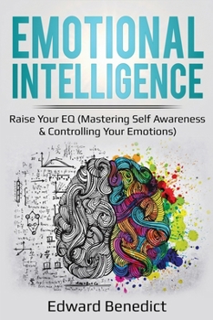 Paperback Emotional Intelligence: Raise Your EQ (Mastering Self Awareness & Controlling Your Emotions) Book