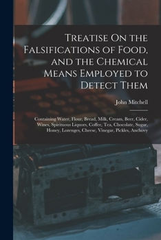 Paperback Treatise On the Falsifications of Food, and the Chemical Means Employed to Detect Them: Containing Water, Flour, Bread, Milk, Cream, Beer, Cider, Wine Book