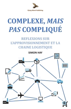 Complexe, Mais Pas Compliqué: Réflexions sur l'approvisionnement et la chaîne logistique (French Edition)