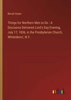 Paperback Things for Northern Men to Do: A Discourse Delivered Lord's Day Evening, July 17, 1836, in the Presbyterian Church, Whitesboro', N.Y. Book