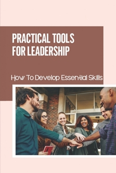 Paperback Practical Tools For Leadership: How To Develop Essential Skills: Learning Leadership Skill Book