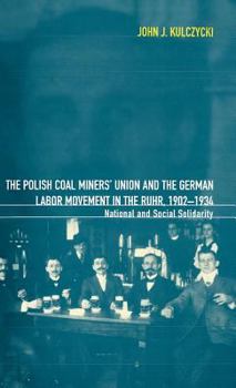 The Polish Coal Miners' Union and the German Labor Movement in the Ruhr, 1902-1934: National and Social Solidarity
