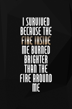 I Survived Because The Fire Inside Me Burned Brighter Than The Fire Around Me: Perseverance Notebook Journal Composition Blank Lined Diary Notepad 120 Pages Paperback Black
