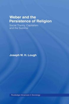 Hardcover Weber and the Persistence of Religion: Social Theory, Capitalism and the Sublime Book