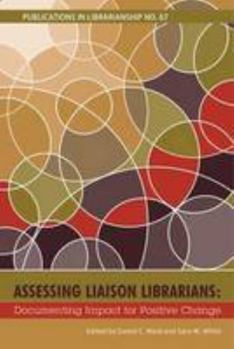 Assessing Liaison Librarians: Documenting Impact for Positive Change (PIL #67) - Book #67 of the Publications in Librarianship