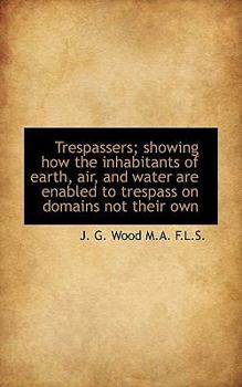 Trespassers; Showing How the Inhabitants of Earth, Air, and Water Are Enabled to Trespass on Domains