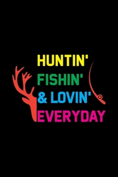 Paperback Huntin' Fishin' & Lovin' Everyday: Track and evaluate your hunting seasons For Species: Deer Turkeys Elk Rabbits Duck Fox And More ... Gifts. 110 Stor Book