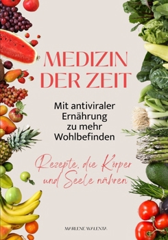 Medizin der Zeit: Mit antiviraler Ernährung zu mehr Wohlbefinden: Rezepte, die Körper und Seele nähren