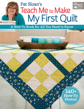 Paperback Pat Sloan's Teach Me to Make My First Quilt: A How-To Book for All You Need to Know Book