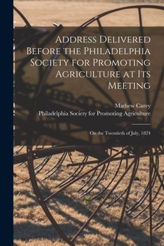 Paperback Address Delivered Before the Philadelphia Society for Promoting Agriculture at Its Meeting [microform]: on the Twentieth of July, 1824 Book