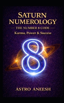 Saturn Numerology: The Number 8 Code (The Astro Numerology Series)