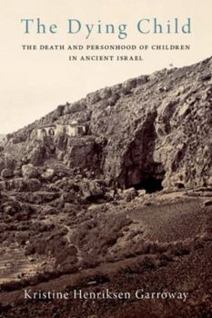 Hardcover The Dying Child: The Death and Personhood of Children in Ancient Israel Book