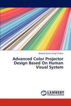 Paperback Advanced Color Projector Design Based on Human Visual System Book