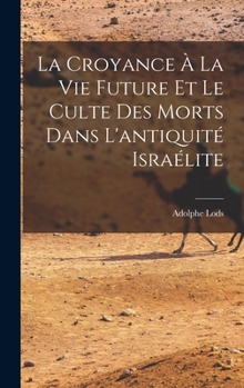 Hardcover La Croyance À La Vie Future Et Le Culte Des Morts Dans L'antiquité Israélite [French] Book