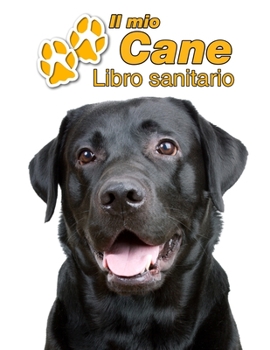 Il mio cane Libro sanitario: Labrador Retriever Nero - 109 Pagine - Dimensioni 22cm x 28cm - Quaderno da compilare per le vaccinazioni, visite veterinarie, diario eccetera per i proprietari di cani - 