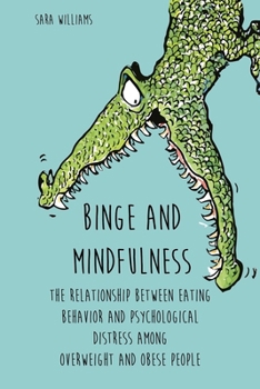 Paperback Binge and Mindfulness The Relationship Between Eating Behavior and Psychological Distress among Overweight and Obese People Book