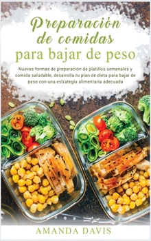 Preparación de Comidas para Bajar de Peso: Nuevas formas de preparación de platillos semanales y comida saludable, desarrolla tu plan de ... alimentaria adecuada