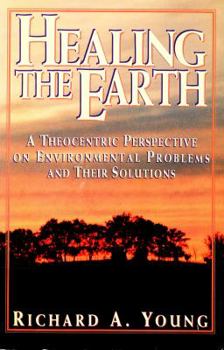 Paperback Healing the Earth: A Theocentric Perspective on Environmental Problems and Their Solutions Book
