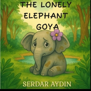 Paperback The Lonely Elephant Goya: A heartwarming tale of empathy, friendship, and forgiveness Book
