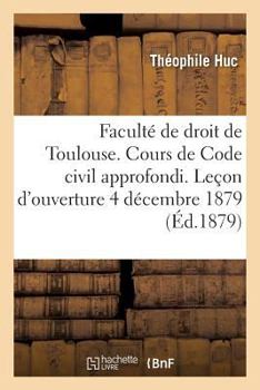 Paperback Faculté de Droit de Toulouse. Cours de Code Civil Approfondi. Leçon d'Ouverture, 4 Décembre 1879 [French] Book