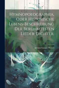 Paperback Hymnopoeographia, oder historische Lebens-Beschreibung der berühmtesten Lieder-Dichter. [German] Book