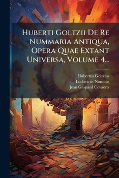 Paperback Huberti Goltzii de Re Nummaria Antiqua, Opera Quae Extant Universa, Volume 4... - Primary Source Edition [Latin] Book