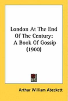 London at the End of the Century: A Book of Gossip (Classic Reprint)