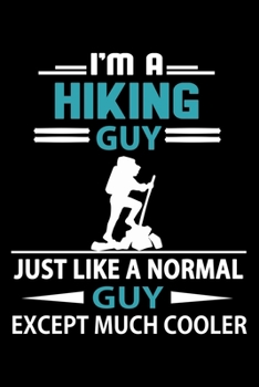 Paperback I'm A Hiking Guy Just Like A Normal Guy Except Much Cooler Journal: Hiking Notebook, Gift for Hikers Book