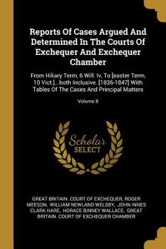 Paperback Reports Of Cases Argued And Determined In The Courts Of Exchequer And Exchequer Chamber: From Hiliary Term, 6 Will. Iv, To [easter Term, 10 Vict.]...b Book