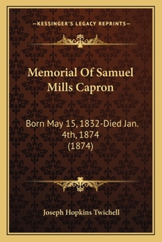Memorial of Samuel Mills Capron: Born May 15, 1832.--Died Jan. 4th, 1874