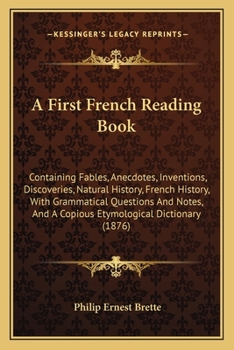 Paperback A First French Reading Book: Containing Fables, Anecdotes, Inventions, Discoveries, Natural History, French History, With Grammatical Questions And Book