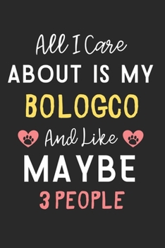 All I care about is my Bologco and like maybe 3 people: Lined Journal, 120 Pages, 6 x 9, Funny Bologco Dog Gift Idea, Black Matte Finish (All I care ... my Bologco and like maybe 3 people Journal)