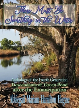 Hardcover There Must Be Something in the Water: Anthology of the Fourth Generation: Descendants of Green Pond after the Emancipation Book